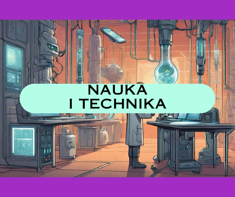 🔬 NAUKA I TECHNIKA